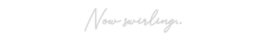 Custom Neon: Now swirling..